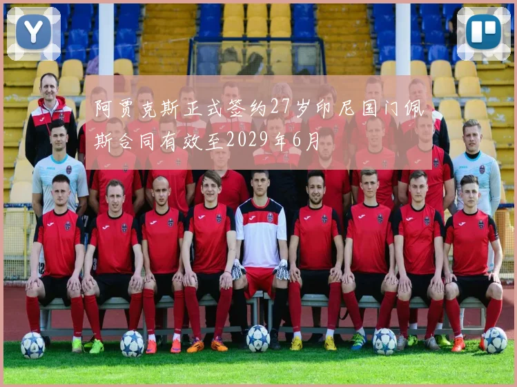 阿贾克斯正式签约27岁印尼国门佩斯合同有效至2029年6月